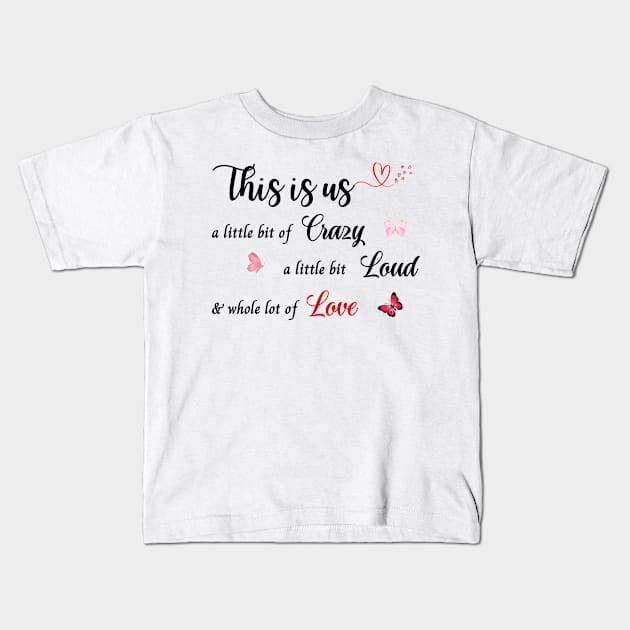 This Is Us A Little Bit Of Crazy A Little Bit Of Loud and a whole lot of love Kids T-Shirt by Art ucef